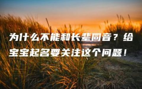 为什么不能和长辈同音？给宝宝起名要关注这个问题！