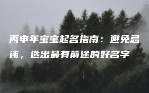 丙申年宝宝起名指南：避免忌讳，选出最有前途的好名字