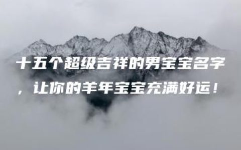 十五个超级吉祥的男宝宝名字，让你的羊年宝宝充满好运！