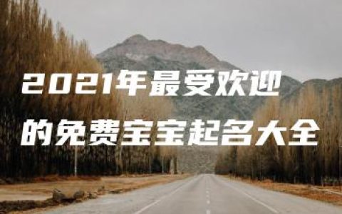 2021年最受欢迎的免费宝宝起名大全