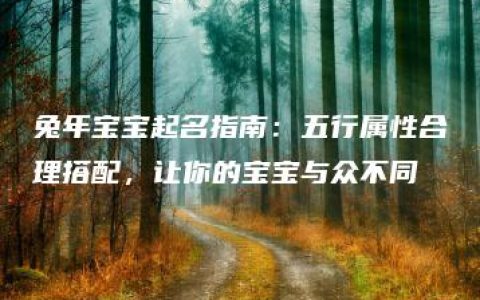 兔年宝宝起名指南：五行属性合理搭配，让你的宝宝与众不同