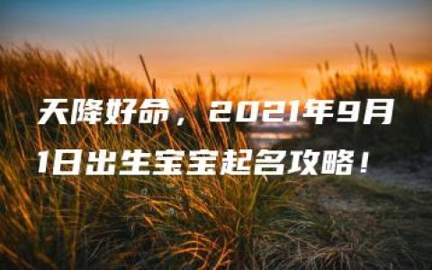 天降好命，2021年9月1日出生宝宝起名攻略！