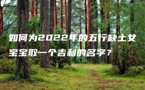 如何为2022年的五行缺土女宝宝取一个吉利的名字？