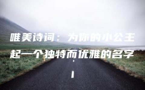 唯美诗词：为你的小公主起一个独特而优雅的名字