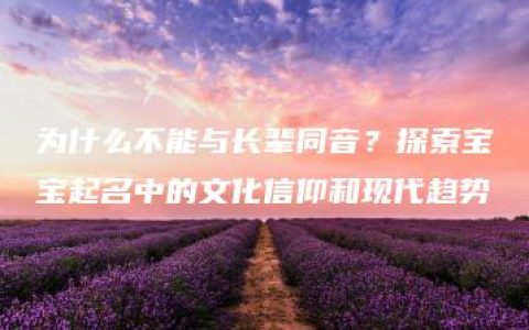 为什么不能与长辈同音？探索宝宝起名中的文化信仰和现代趋势