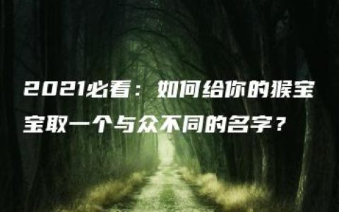 2021必看：如何给你的猴宝宝取一个与众不同的名字？