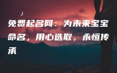 免费起名网：为未来宝宝命名，用心选取，永恒传承