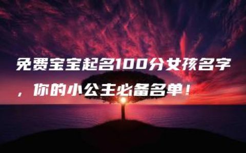 免费宝宝起名100分女孩名字，你的小公主必备名单！