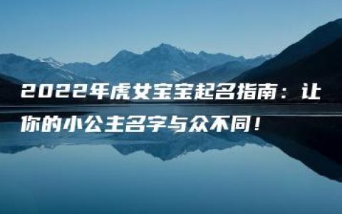 2022年虎女宝宝起名指南：让你的小公主名字与众不同！