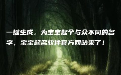 一键生成，为宝宝起个与众不同的名字，宝宝起名软件官方网站来了！