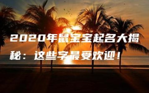 2020年鼠宝宝起名大揭秘：这些字最受欢迎！