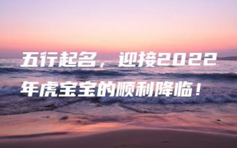 五行起名，迎接2022年虎宝宝的顺利降临！