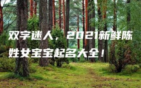 双字迷人，2021新鲜陈姓女宝宝起名大全！