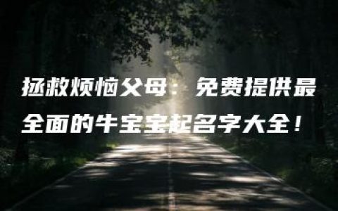 拯救烦恼父母：免费提供最全面的牛宝宝起名字大全！