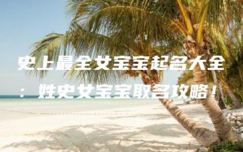 史上最全女宝宝起名大全：姓史女宝宝取名攻略！