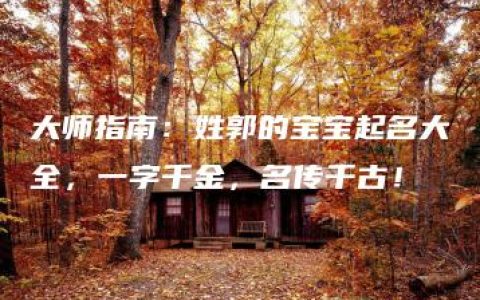 大师指南：姓郭的宝宝起名大全，一字千金，名传千古！