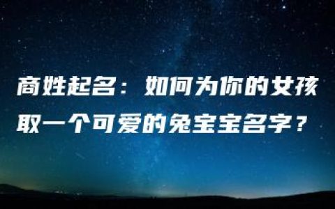 商姓起名：如何为你的女孩取一个可爱的兔宝宝名字？