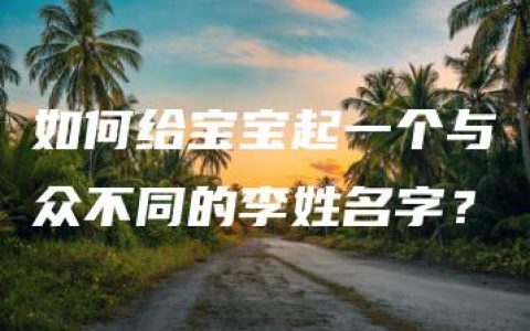 如何给宝宝起一个与众不同的李姓名字？