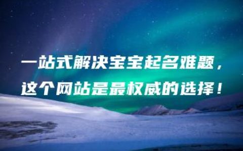 一站式解决宝宝起名难题，这个网站是最权威的选择！