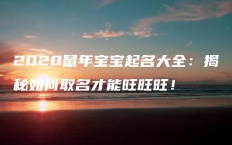 2020鼠年宝宝起名大全：揭秘如何取名才能旺旺旺！