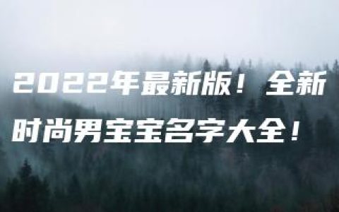 2022年最新版！全新时尚男宝宝名字大全！