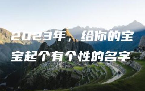 2023年，给你的宝宝起个有个性的名字