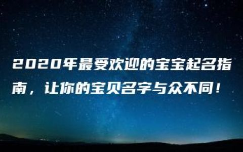 2020年最受欢迎的宝宝起名指南，让你的宝贝名字与众不同！