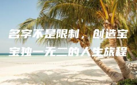 名字不是限制，创造宝宝独一无二的人生旅程