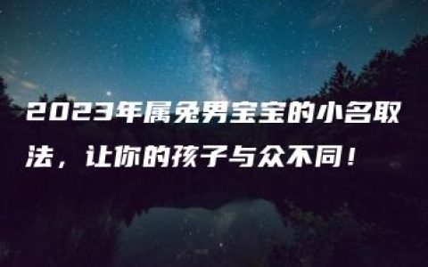 2023年属兔男宝宝的小名取法，让你的孩子与众不同！