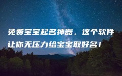 免费宝宝起名神器，这个软件让你无压力给宝宝取好名！