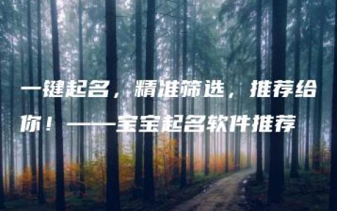 一键起名，精准筛选，推荐给你！——宝宝起名软件推荐