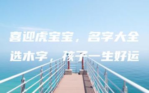 喜迎虎宝宝，名字大全选木字，孩子一生好运