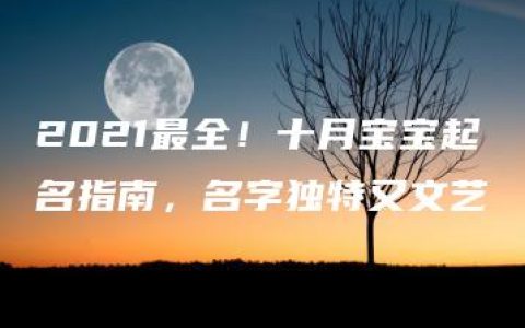 2021最全！十月宝宝起名指南，名字独特又文艺