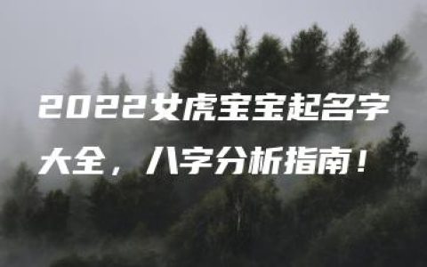 2022女虎宝宝起名字大全，八字分析指南！