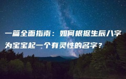 一篇全面指南：如何根据生辰八字为宝宝起一个有灵性的名字？