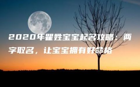 2020年瞿姓宝宝起名攻略：两字取名，让宝宝拥有好命格