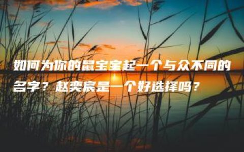 如何为你的鼠宝宝起一个与众不同的名字？赵奕宸是一个好选择吗？