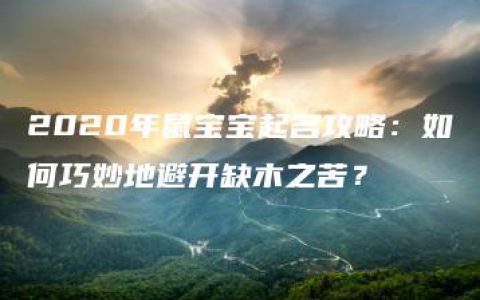 2020年鼠宝宝起名攻略：如何巧妙地避开缺木之苦？