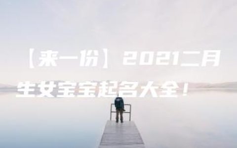 【来一份】2021二月生女宝宝起名大全！