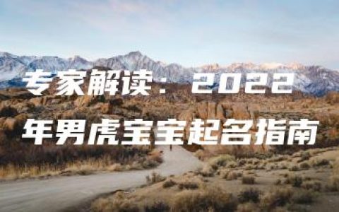 专家解读：2022年男虎宝宝起名指南