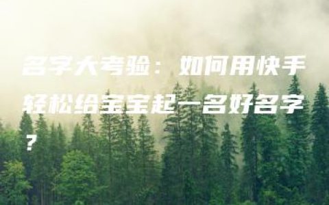 名字大考验：如何用快手轻松给宝宝起一名好名字？