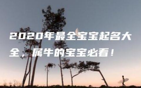 2020年最全宝宝起名大全，属牛的宝宝必看！