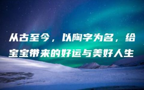 从古至今，以陶字为名，给宝宝带来的好运与美好人生