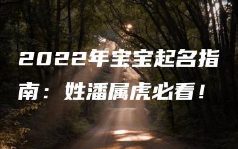 2022年宝宝起名指南：姓潘属虎必看！