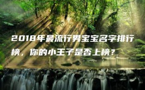 2018年最流行男宝宝名字排行榜，你的小王子是否上榜？