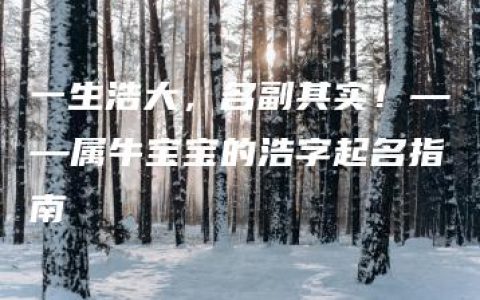 一生浩大，名副其实！——属牛宝宝的浩字起名指南