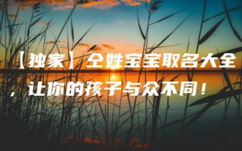 【独家】仝姓宝宝取名大全，让你的孩子与众不同！