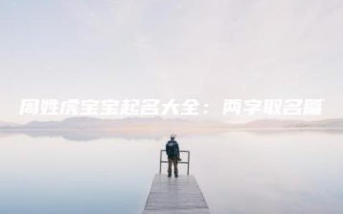 周姓虎宝宝起名大全：两字取名篇