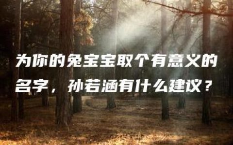 为你的兔宝宝取个有意义的名字，孙若涵有什么建议？