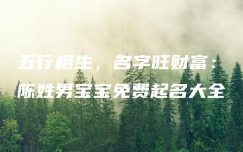 五行相生，名字旺财富：陈姓男宝宝免费起名大全